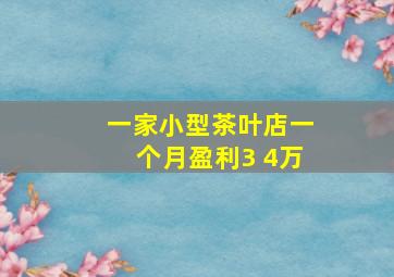 一家小型茶叶店一个月盈利3 4万